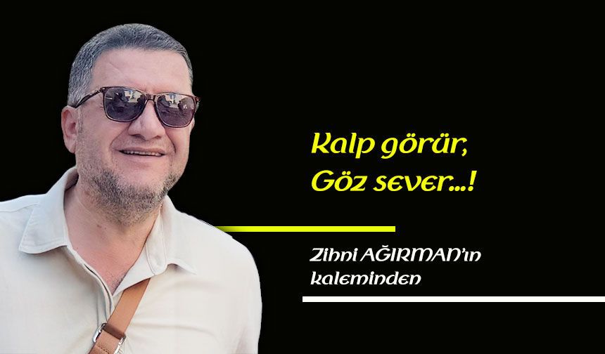 Kalp görür, göz sever…!