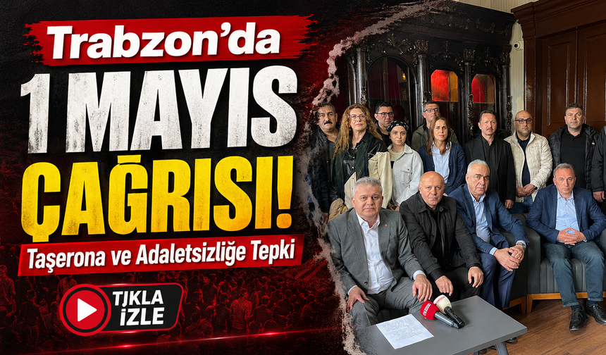 Trabzon’da 1 Mayıs Çağrısı: Taşerona ve Adaletsizliğe Tepki