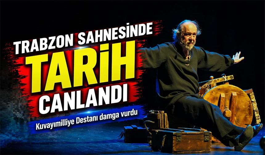 Kuvayımilliye Destanı Trabzon sahnesinde izleyiciyle buluştu
