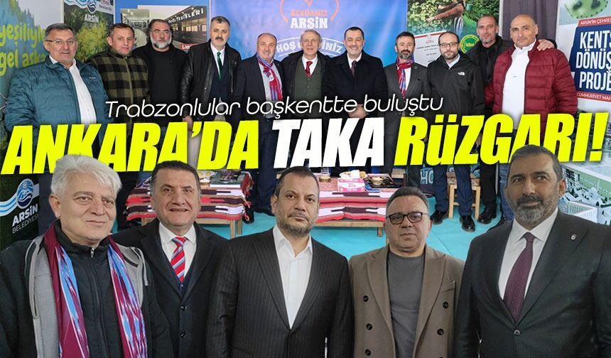 Ankara’da TAKA rüzgarı: Trabzonlular başkentte buluştu