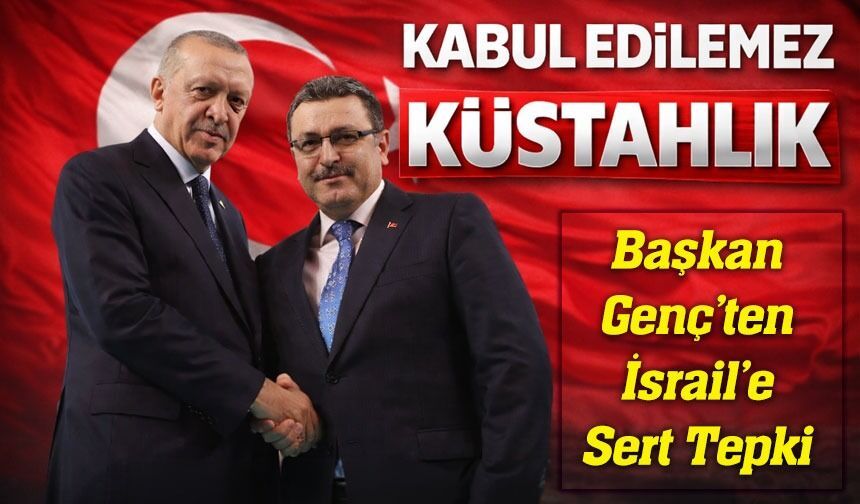 Başkan Genç’ten İsrail’e Sert Tepki: “Kabul Edilemez Küstahlık”