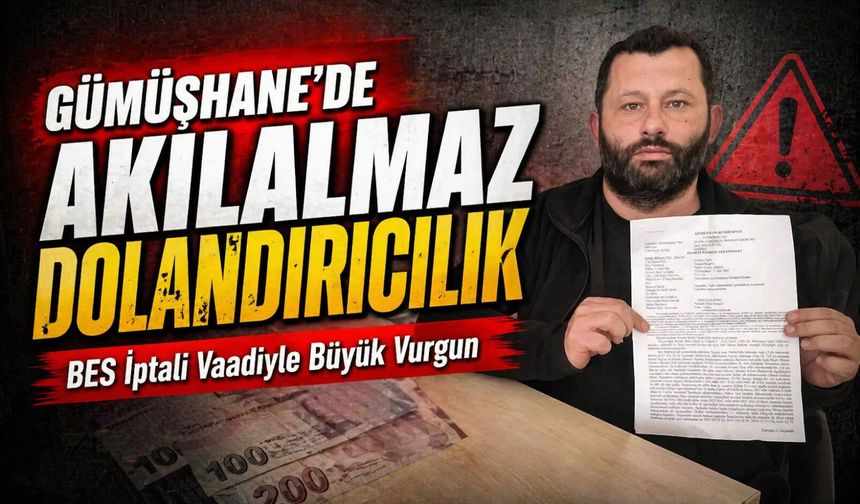 Gümüşhane’de Akılalmaz Dolandırıcılık; BES İptali Vaadiyle Büyük Vurgun