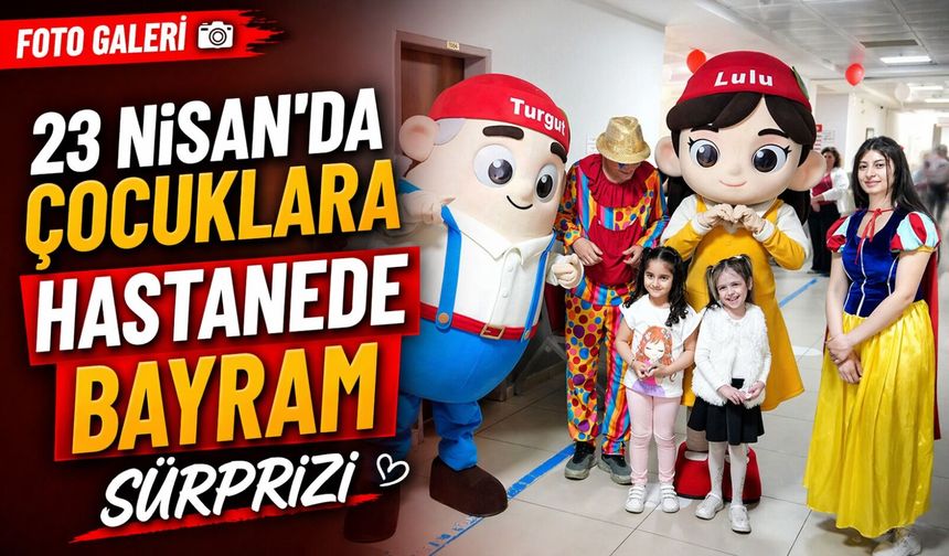 23 Nisan’da çocuklara özel etkinlik hastanede yüzleri güldürdü
