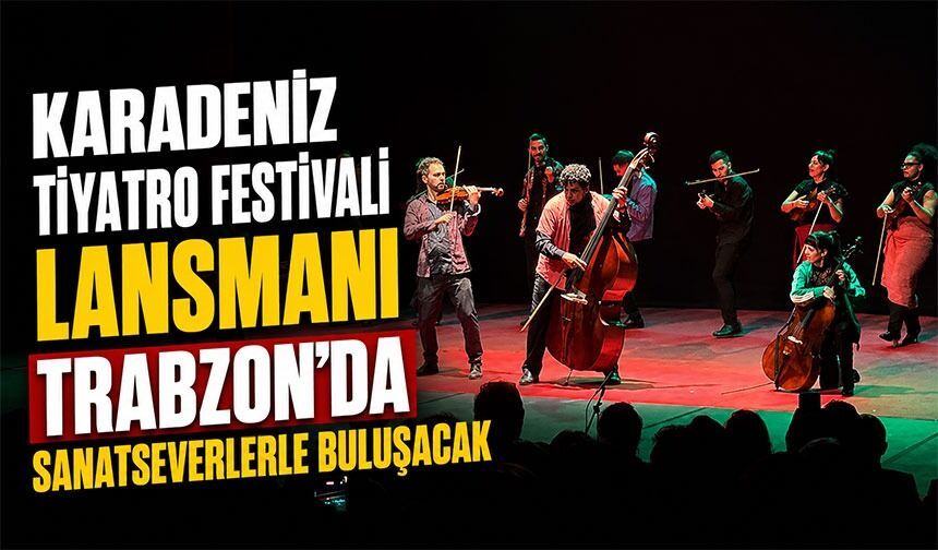 Karadeniz Tiyatro Festivali lansmanı Trabzon’da sanatseverlerle buluşacak