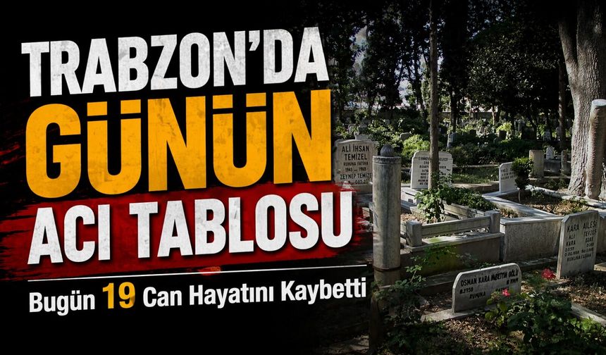 Trabzon’da Vefat Listesi Yayınlandı! Bugün Hayatını Kaybeden 19 Kişi Kim?