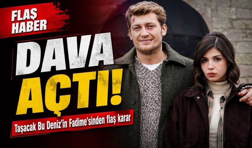 Taşacak Bu Deniz’in Fadime’sinden Flaş Karar; Dava Açtı