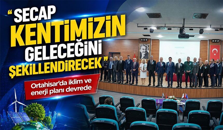 Ortahisar Belediyesi SECAP ile iklim için harekete geçti; "SECAP kentimizin geleceğini şekillendirecek"