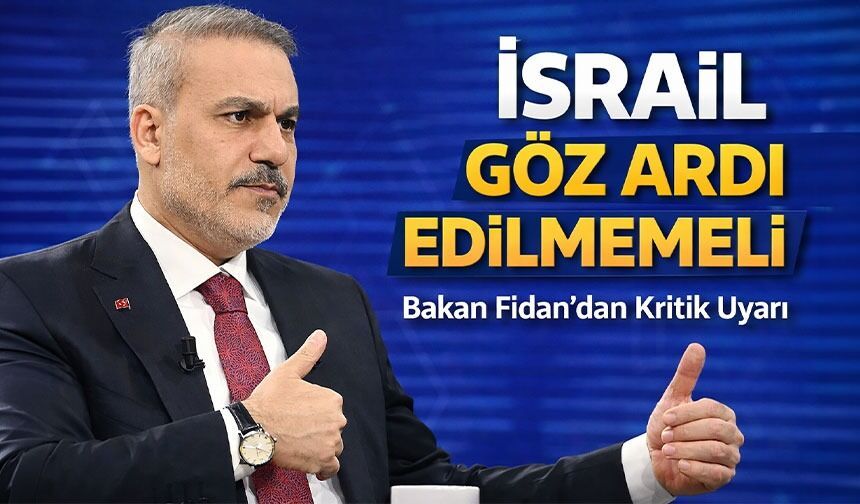 Bakan Fidan’dan Kritik Uyarı: “İsrail Faktörü Göz Ardı Edilmemeli”