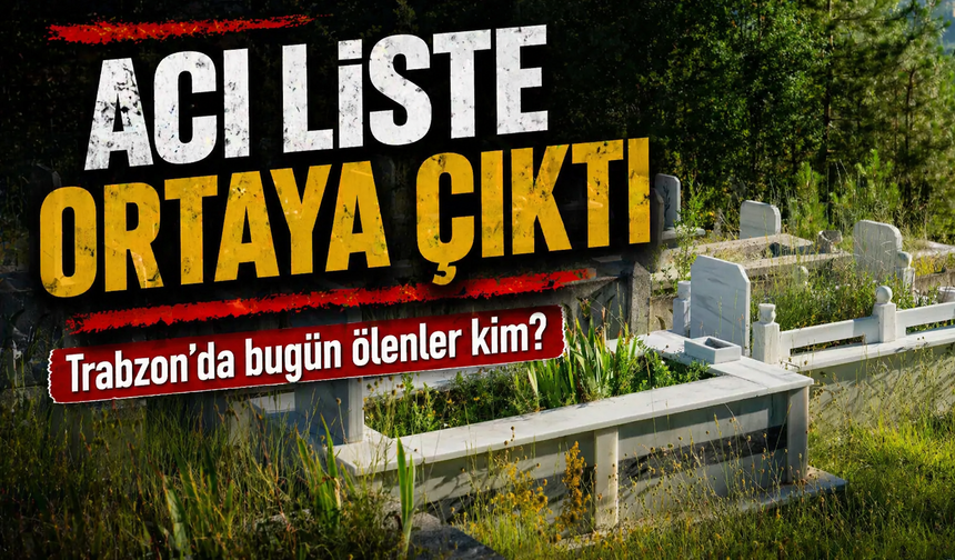 Trabzon’da Günün En Üzücü Gelişmesi: 11 Kişinin Vefat Listesi Açıklandı