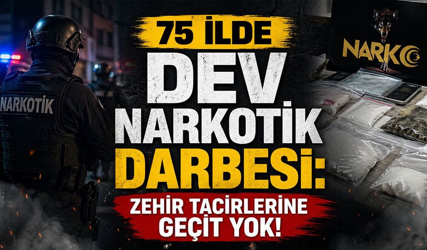 75 İlde Dev Narkotik Darbesi: Zehir Tacirlerine Geçit Yok!