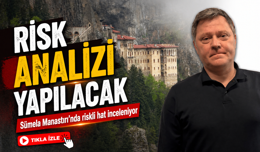Sümela Manastırı’nda Riskli Hat İnceleniyor: Risk Analizi Yapılacak