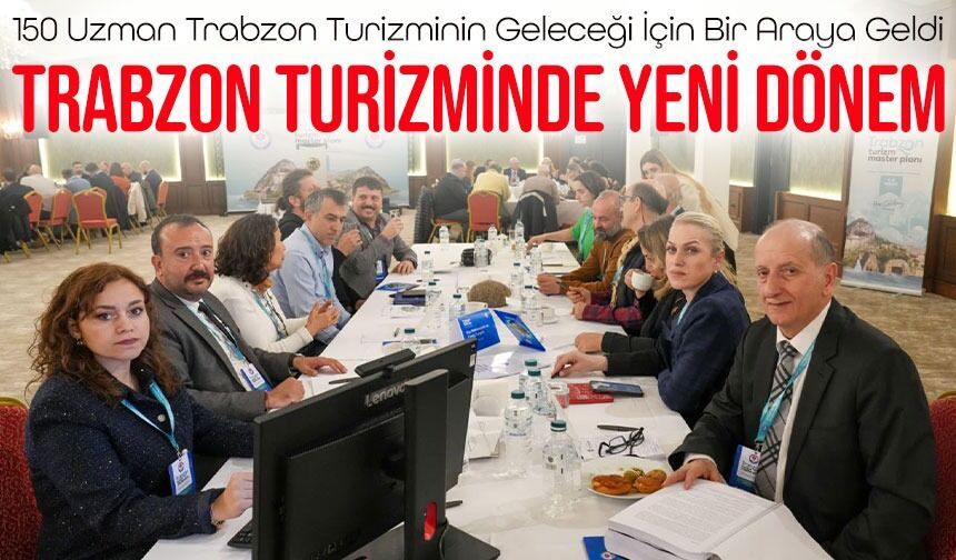 Trabzon’un Turizm Vizyonu Masaya Yatırıldı: 150 Uzman Aynı Çatıda