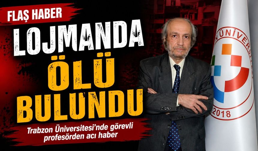 Trabzon Üniversitesi’nde profesör lojmanında ölü bulundu