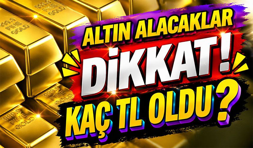 Altın Alacaklar Dikkat? Son Durum Gram Altın Kaç TL Oldu?