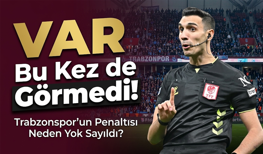 VAR Bu Kez de Görmedi! Trabzonspor’un Penaltısı Neden Yok Sayıldı?