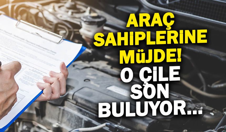 Araç Sahiplerine Müjde! Muayenede Çile Sona Eriyor...