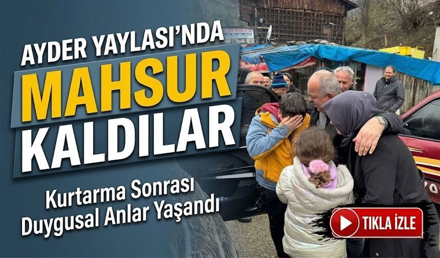 Ayder Yaylası’nda Mahsur Kaldılar; Kurtarma Sonrası Duygusal Anlar