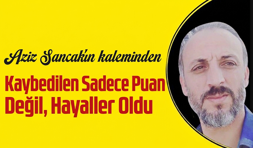 Kaybedilen Sadece Puan Değil, hayaller oldu.