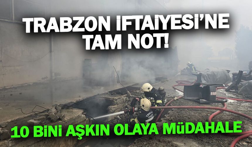 Trabzon İtfaiyesi'ne Tam Not! 10 Bini Aşkın Olaya Müdahale...