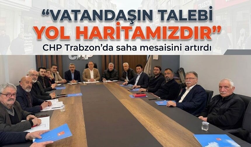 CHP Trabzon’da saha mesaisini artırdı; Bak’, “Birlikte başaracağız”