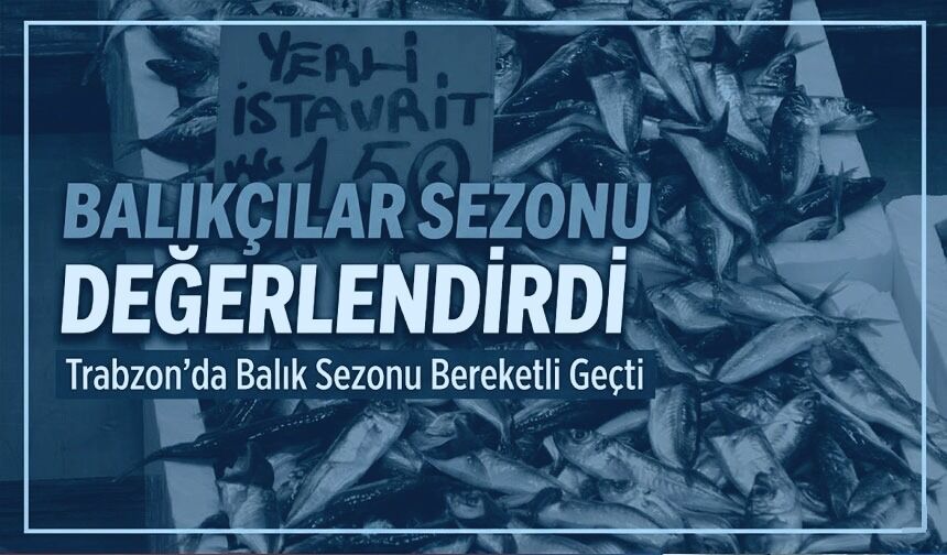 Balık Av Sezonu Biterken: Tezgâhlarda Bolluk, Fiyatlarda Artış Beklentisi