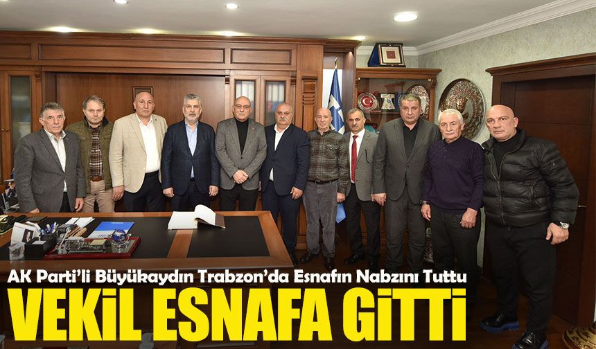 AK Parti’li Büyükaydın Trabzon’da Esnafın Nabzını Tuttu