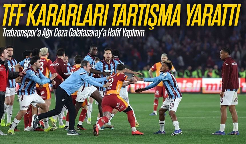 TFF kararları tartışılıyor: Trabzonspor’a ağır, Galatasaray’a hafif ceza