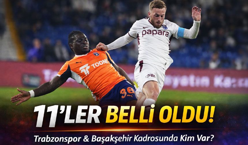 Trabzonspor & Başakşehir Kadrosunda Kim Var? 11’ler Belli Oldu!