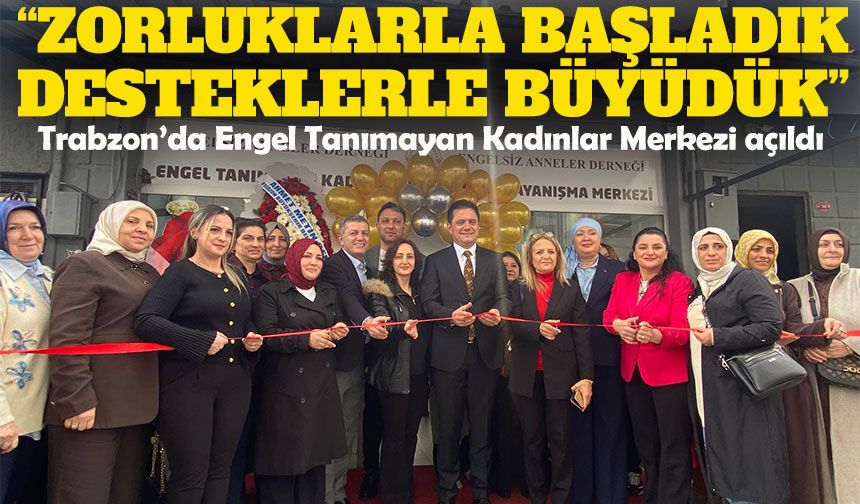Trabzon’da Engel Tanımayan Kadınlar Merkezi açıldı
