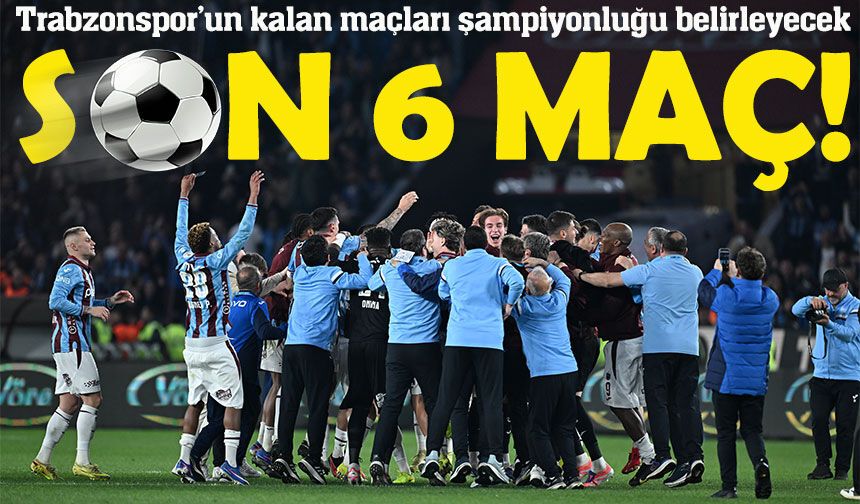 Trabzonspor şampiyonluk yarışında: Son 6 maç final havasında