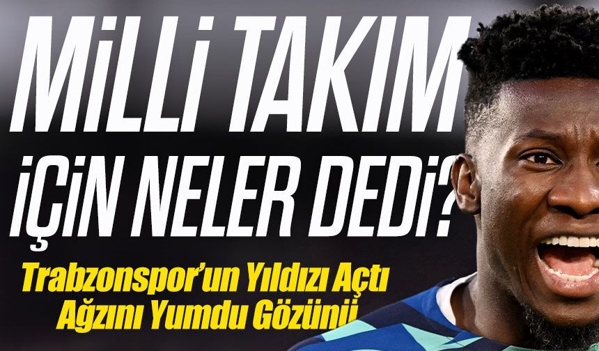 Trabzonspor’un Yıldızı Açtı Ağzını Yumdu Gözünü; Milli Takım İçin Neler Dedi?
