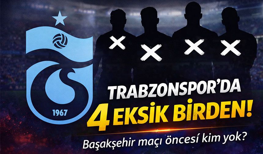 Başakşehir maçı öncesi Trabzonspor’da eksik listesi açıklandı; İşte O İsimler...