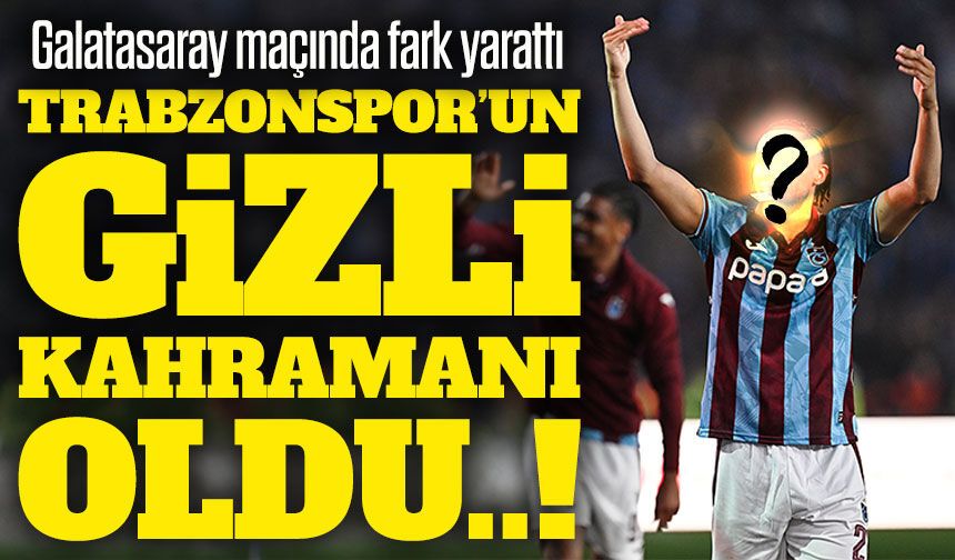 Trabzonspor’un  Galatasaray Derbisinde gizli kahramanı oldu; , performansı ile ayakta alkışlandı