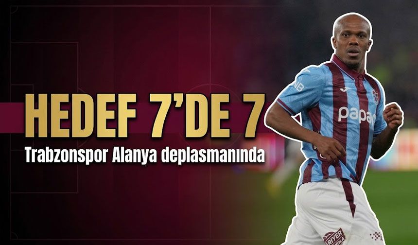 Trabzonspor 7’de 7 Peşinde: Alanya Deplasmanında Kritik Sınav