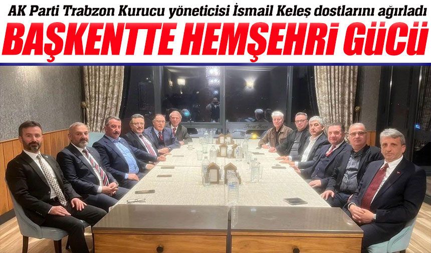 Trabzon Günleri’nde dikkat çeken buluşma: Keleş dostlarını ağırladı