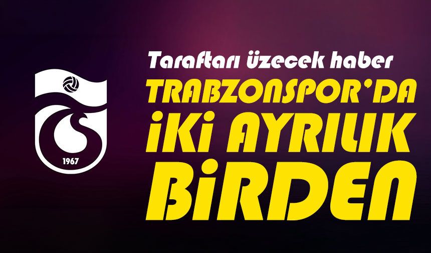 Trabzonspor'da İki Ayrılık Birden; Taraftarı Üzecek Haber!