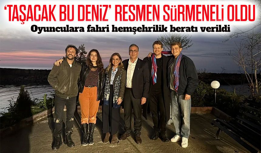 “Taşacak Bu Deniz” Dizisi Sürmene’de: Oyunculara Özel Unvan