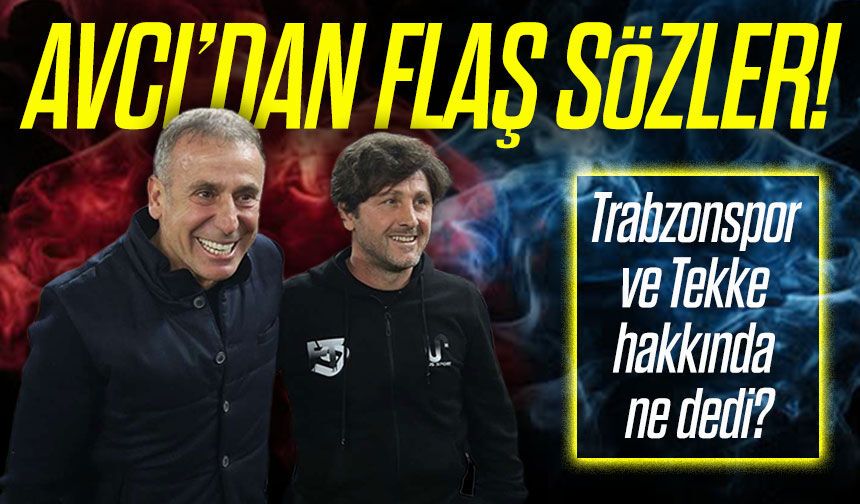 Avcı’dan Flaş Sözler! ; Trabzonspor ve Tekke Hakkında Ne Dedi?
