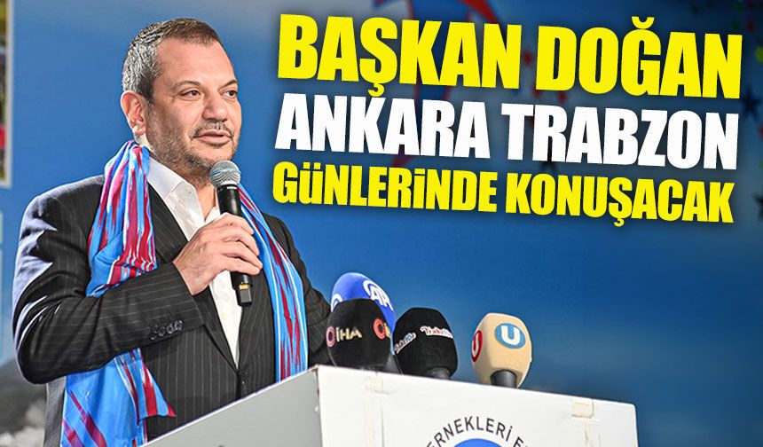 Başkan Doğan Ankara Trabzon Günlerinde “61 Sohbet”te Konuşacak;  İşte detaylar
