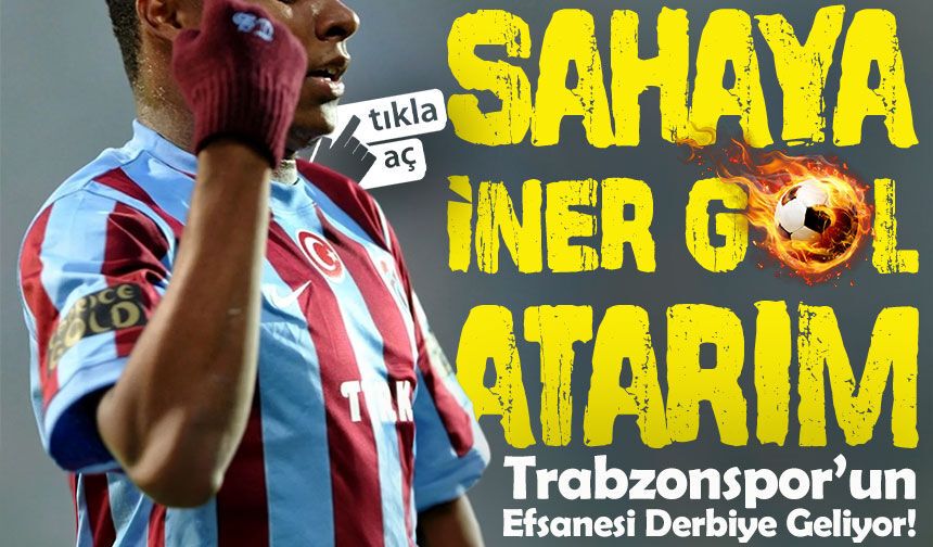 Trabzonspor’un Efsanesinden Derbi Öncesi Flaş Sözler; “Sahaya İner Gol Atarım”-