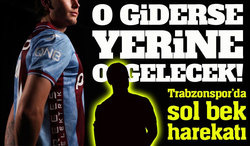 Trabzonspor’da sol bek harekatı ;O Giderse Yerine O Gelecek!