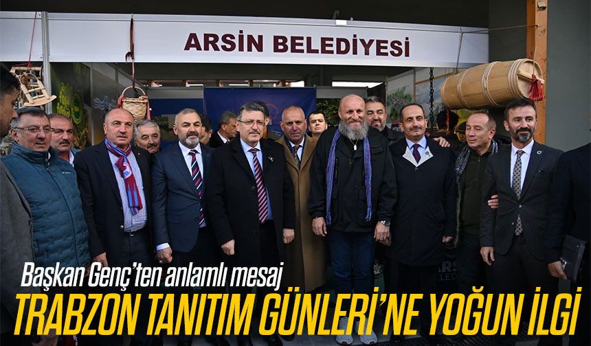 Trabzon Tanıtım Günleri’ne yoğun ilgi: Başkan Genç’ten anlamlı mesaj