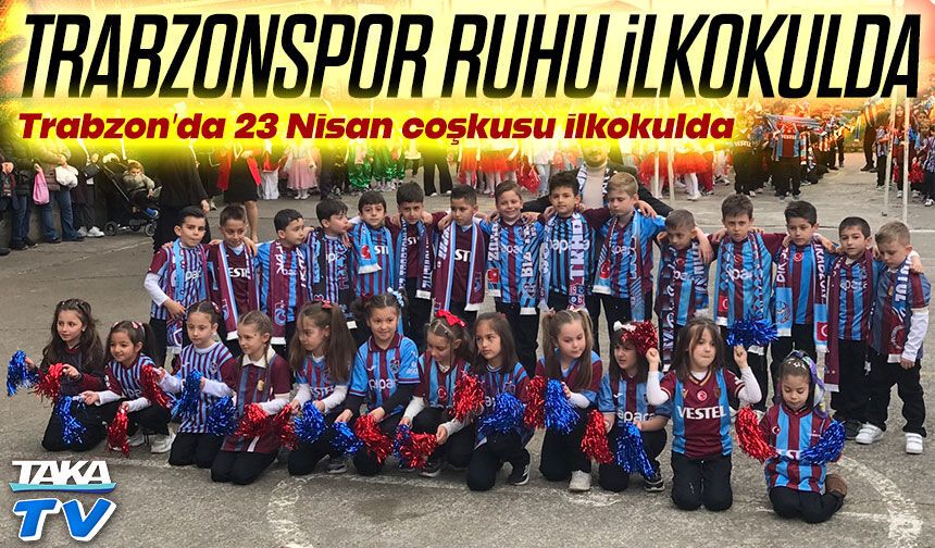 Trabzon’da 23 Nisan coşkusu ilkokulda Trabzonspor ruhuyla yaşandı