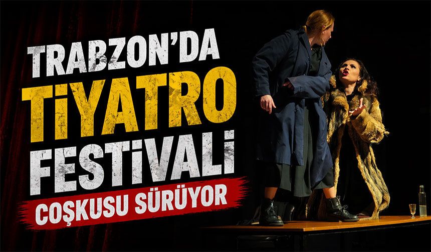 Trabzon Uluslararası Tiyatro Festivali Sanatseverlerden Yoğun İlgi Görüyor