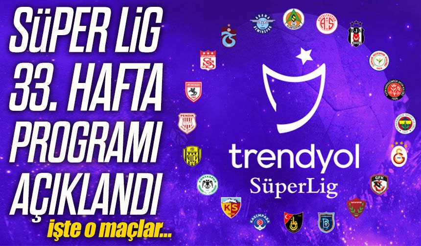 TFF duyurdu Süper Lig’de 33. hafta fikstürü ve kritik maçlar belli oldu