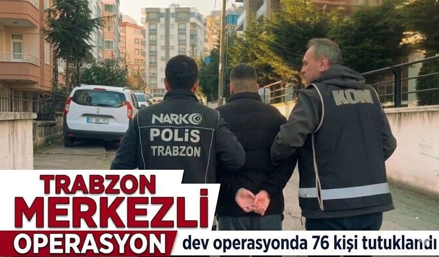 Trabzon merkezli dev operasyonda 76 kişi tutuklandı, büyük şebeke çökertildi