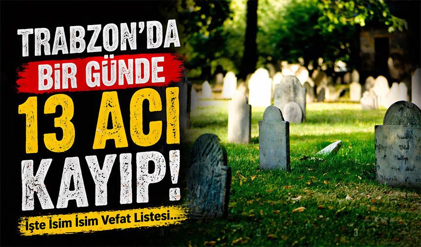 Trabzon’da Bugün Yaşanan Büyük Kayıp! Tüm İsimler Tek Tek Açıklandı