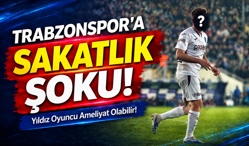 Trabzonspor'a Çok Kötü Haber: Yıldız Oyuncu Ameliyat Olabilir!