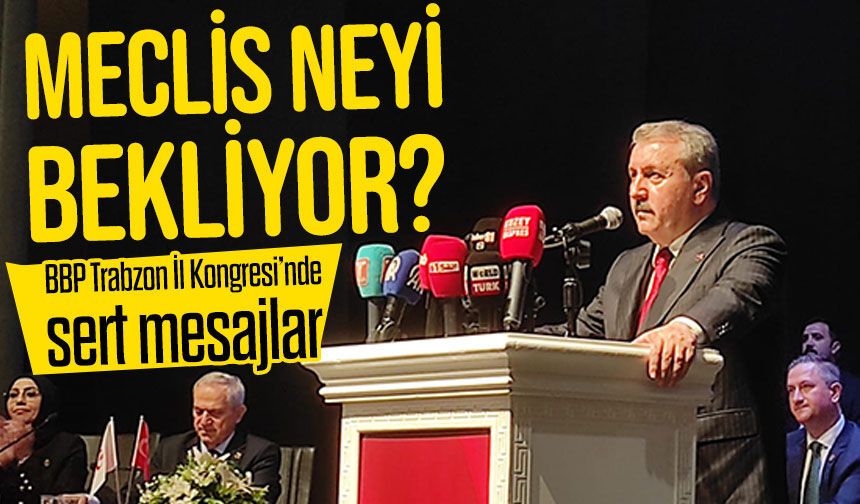 BBP Trabzon İl Kongresi’nde sert mesajlar: Ekonomi, eğitim ve toplum gündemde