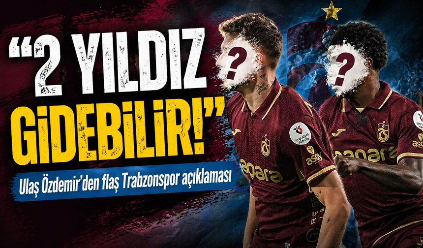 Ulaş Özdemir’den Trabzonspor transfer gündemine dair çarpıcı açıklamalar; " 2 ayrılık olabilir"